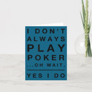 Cute I don't always play poker yes i do funny Card