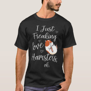Cute I Just Freaking Love Hamsters Ok Pet Hamster T-Shirt