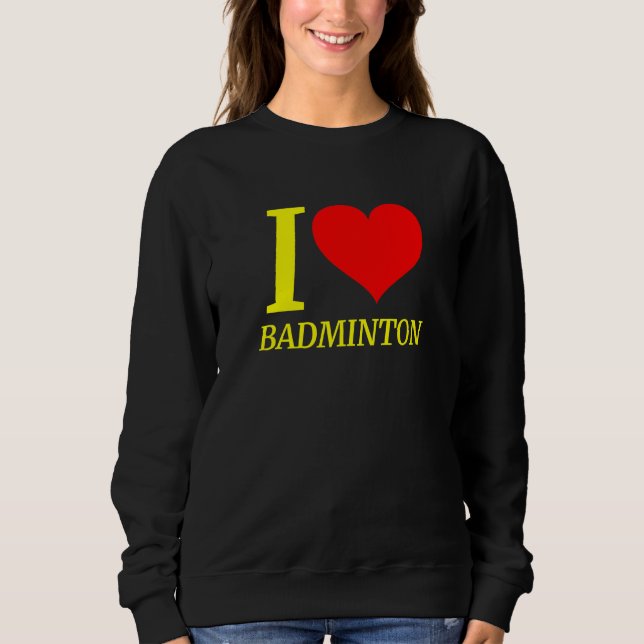 Cute  I Love Badminton Player Sweatshirt (Front)