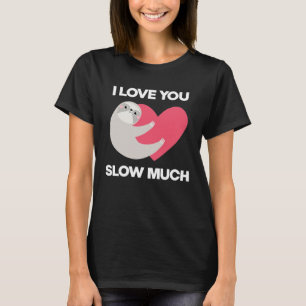 Cute I Love You Slow Much Sloth  Happy Valentines  T-Shirt