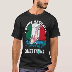 Cute I Sure Axolotl Questions Idea for Boys Girls T-Shirt