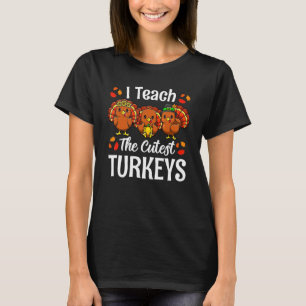 Cute I Teach The Cutest Little Turkeys Thanksgivin T-Shirt