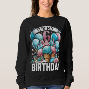 Cute Ice Cream It's My 6th Birthday Sweetie 6 Yrs Sweatshirt