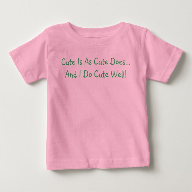 Cute Is As Cute Does And I Do Cute Well Quote Baby T-Shirt (Front)