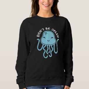 Cute Jellyfish Don't Be Jelly Saying Ocean Sea Lif Sweatshirt
