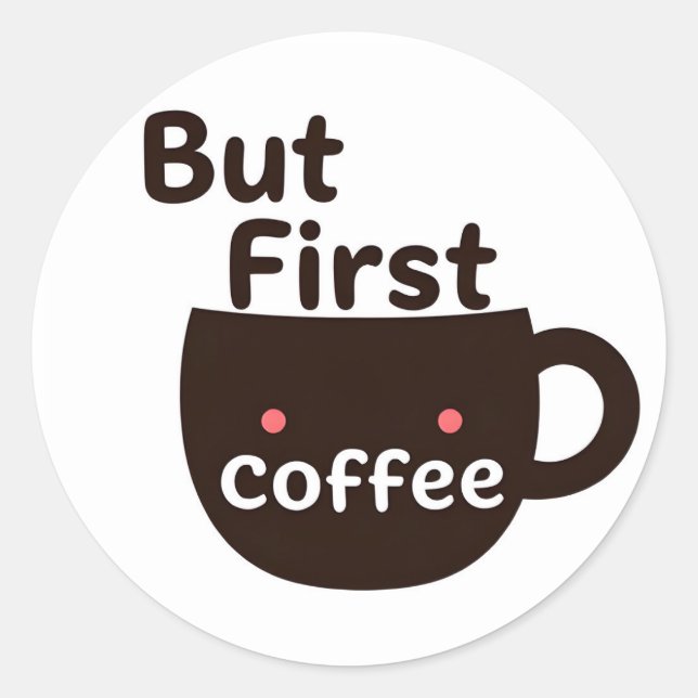 Cute Kawaii Coffee Mug Sticker - But First Coffee (Front)