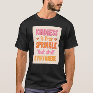 Cute Kindness Is Free Sprinkle That Stuff Everywhe T-Shirt