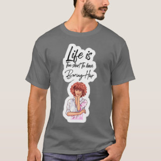 Cute Life is too short to have boring hair Design T-Shirt