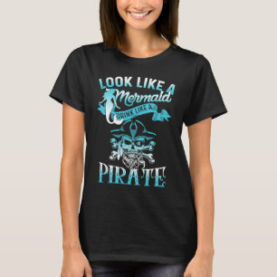 Cute Look Like A Mermaid Drink Like A Pirate T-Shirt