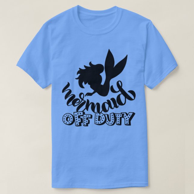 Cute Mermaid Gifts Mermaid off duty T-Shirt (Design Front)