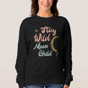 Cute Moon Child Quote Stay Wild Witch   Sweatshirt