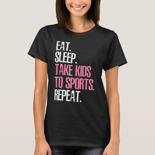 Cute Mother's Day  Eat Sleep Take Kids To Sports R T-Shirt (Front)