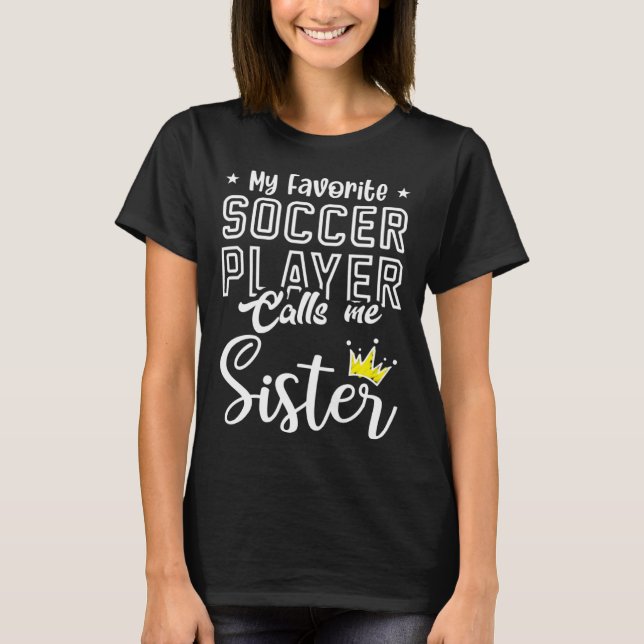 Cute My Favorite Soccer Player Calls Me Sister Soc T-Shirt (Front)