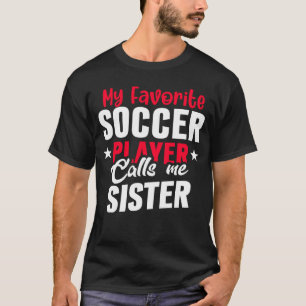 Cute My Favourite Soccer Player Calls Me Sister So T-Shirt