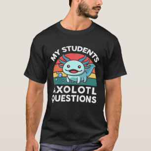 Cute My Students Axolotl Questions Biology Teacher T-Shirt