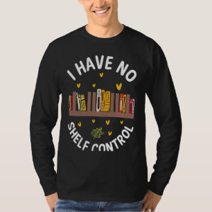 Cute No Shelf Control Book Nerd Librarian Bookworm T-Shirt