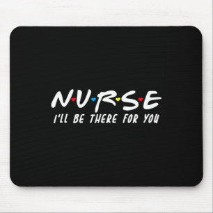 Cute Nurse I'll Be There For You For RN and LPN N Mouse Pad
