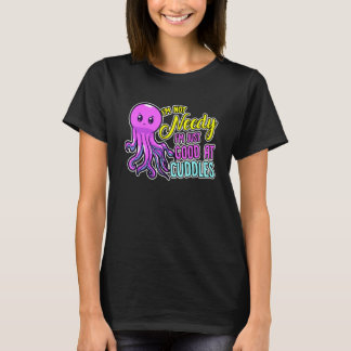 Cute Octopus I'm Not Needy I'm Just Good At Cuddle T-Shirt