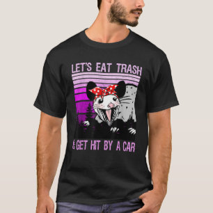Cute Opossum girls Let s Eat Trash and Get Hit By T-Shirt