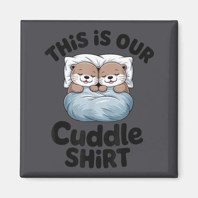 Cute Otter Couple This Is Our Cuddle  Magnet (Front)