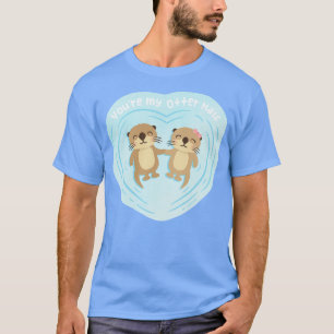 Cute Otters You Are my Otter Half Love Pun 1 T-Shirt