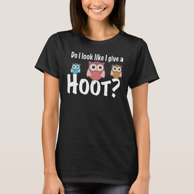 Cute Owl Design Do I Look Like I Give A Hoot T-Shirt (Front)