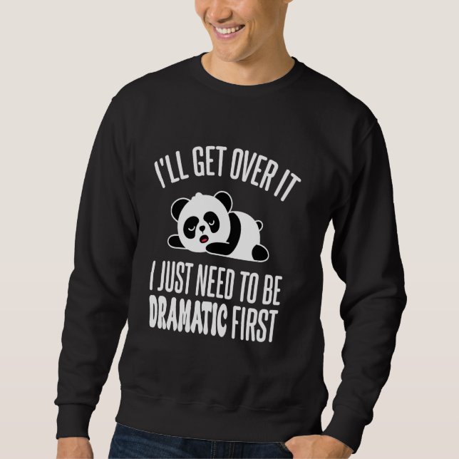 Cute Panda I'll Get Over It I Just Need To Be Dram Sweatshirt (Front)