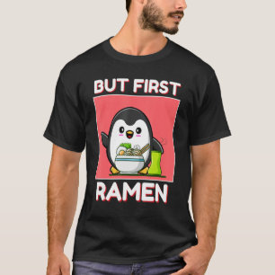 Cute Penguin But First Ramen Noodles Japanese Styl T-Shirt