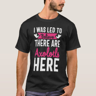 Cute Pet Axolotl Led to Believe There Are Axolotls T-Shirt
