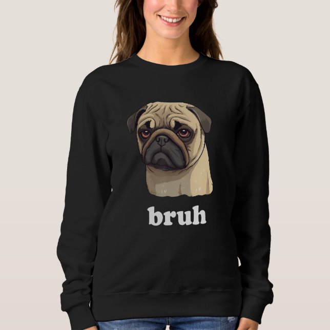 Cute Pet Pug says Bruh  Dog Sweatshirt (Front)
