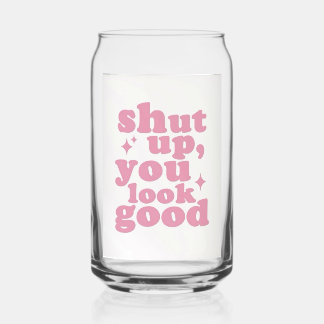 Cute Pink "Shut Up You Look Good" Soda Can Glass