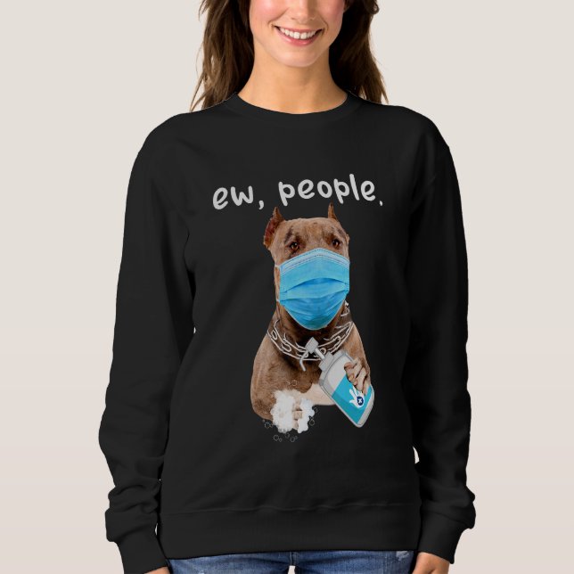 Cute Pitbull Dog Ew People Dog Wearing A Face Mask Sweatshirt (Front)
