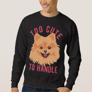Cute Pomeranian Dog Too Cute To Handle Sweatshirt