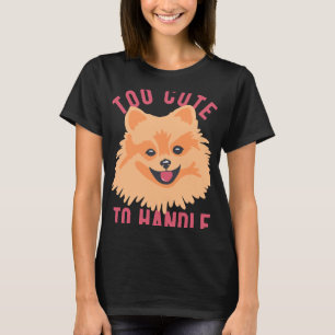 Cute Pomeranian Dog Too Cute To Handle T-Shirt