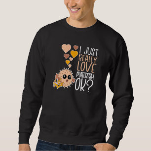 Cute Pufferfish I Just Really Love Pufferfish Ok Sweatshirt