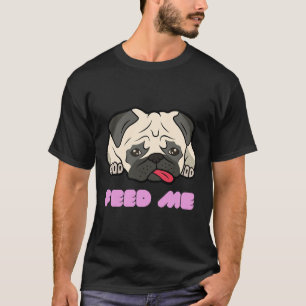 Cute Pug Face Sad Dog Feed Me 780 T-Shirt
