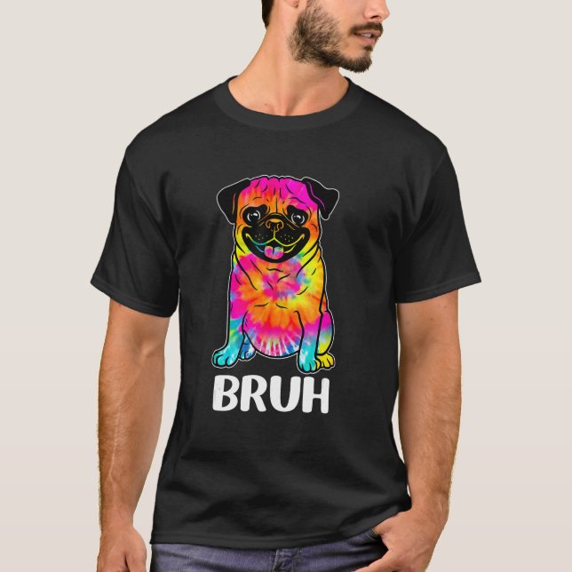 Cute Pug says Bruh Funny Dog Character Tie Dye T-Shirt (Front)