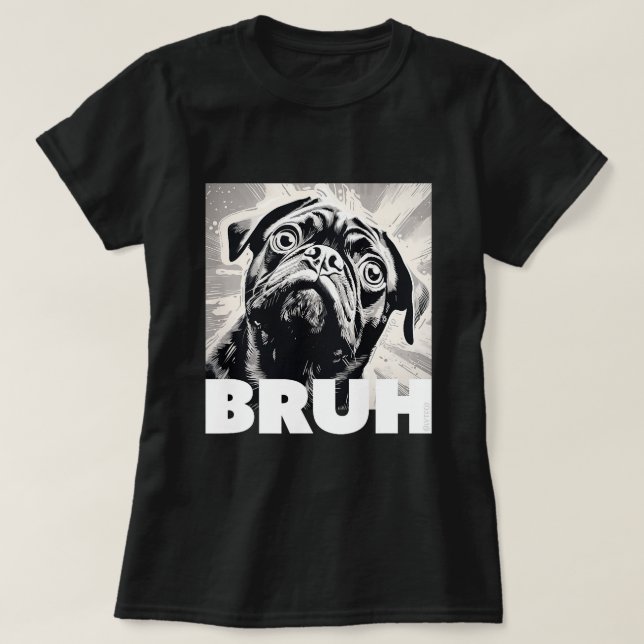 Cute Pug says Bruh Funny Dog Fashion T-Shirt (Design Front)