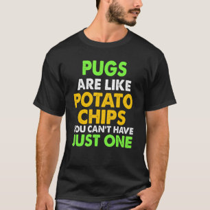 Cute Pugs Are Like Potato Chips Pug T-Shirt