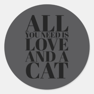 Cute Quote All You Need Is Love And A Cat  Classic Round Sticker