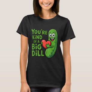 Cute quote funny pickle saying kind of a big dill T-Shirt