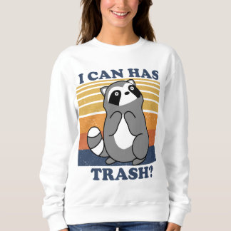 Cute Racoon, I Can Has Trash Funny Meme Sweatshirt