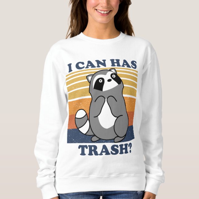 Cute Racoon, I Can Has Trash Funny Meme Sweatshirt (Front)