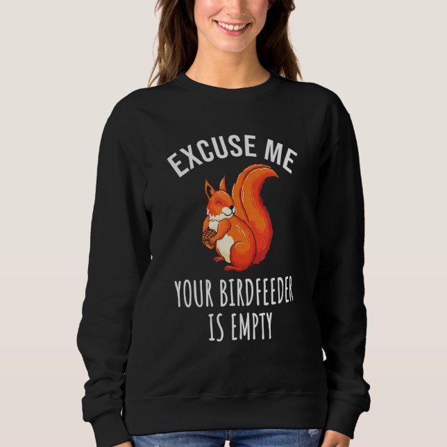 Cute Red Squirrel Excuse Me Your Birdfeeder Is Emp Sweatshirt (Front)