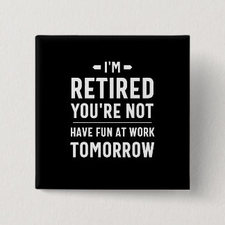 cute retirement, funny retirement, funny retired 15 cm square badge