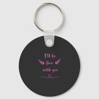 Cute Romantic "I'll Be Fine With You" Greeting Car Key Ring
