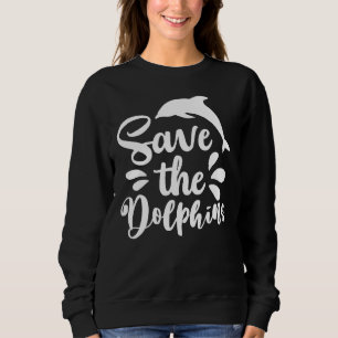 Cute Save The Dolphins Sea Ocean Animal Sweatshirt