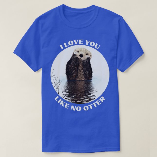 Cute Sea Otter saying I love you like no otter  T-Shirt (Design Front)