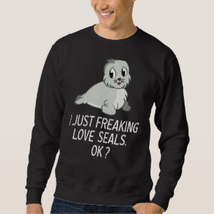 Cute Seal Love Seal I Just Freaking Love Seals Dar Sweatshirt