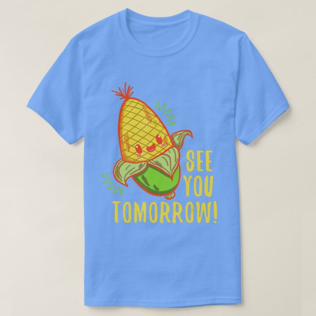 Cute See You Tomorrow Corn Shirt Corn Lovers gift  (Design Front)